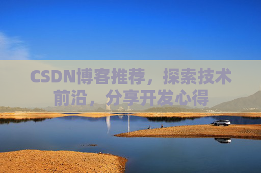CSDN博客推荐,探索技术前沿,分享开发心得